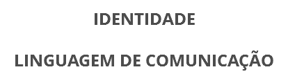 IDENTIDADE
LINGUAGEM DE COMUNICAÇÃO